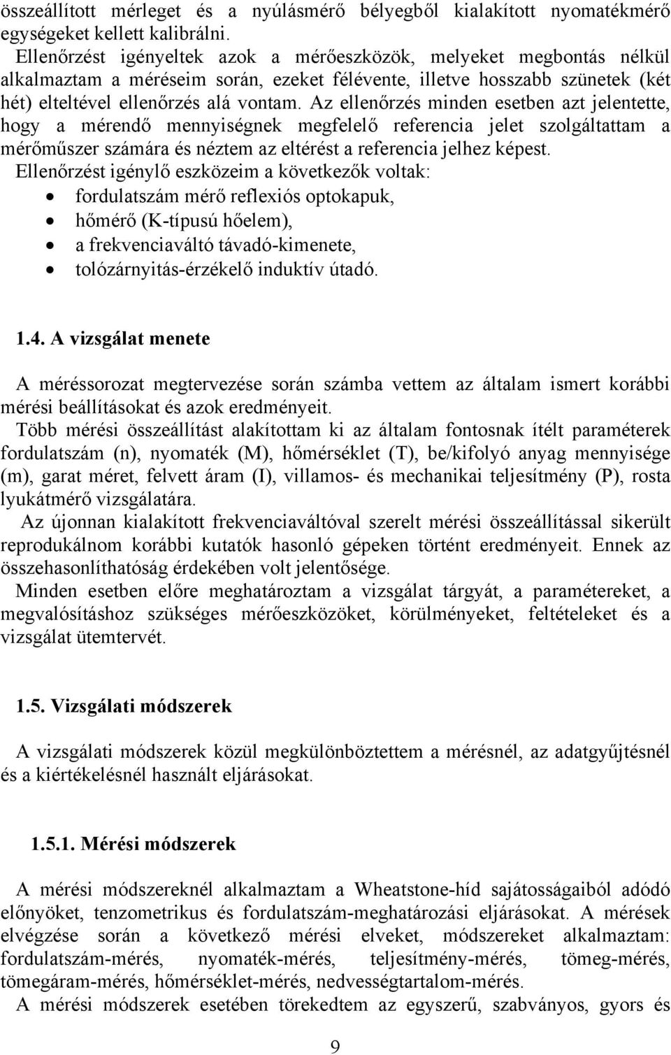 Az ellenőrzés minden esetben azt jelentette, hogy a mérendő mennyiségnek megfelelő referencia jelet szolgáltattam a mérőműszer számára és néztem az eltérést a referencia jelhez képest.