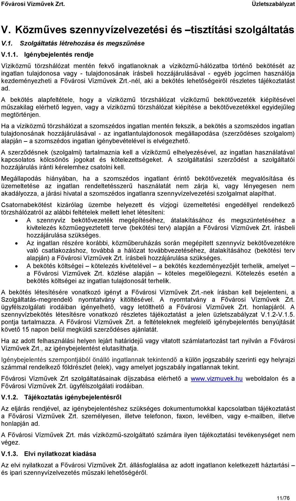 1. Igénybejelentés rendje Víziközmű törzshálózat mentén fekvő ingatlanoknak a víziközmű-hálózatba történő bekötését az ingatlan tulajdonosa vagy - tulajdonosának írásbeli hozzájárulásával - egyéb