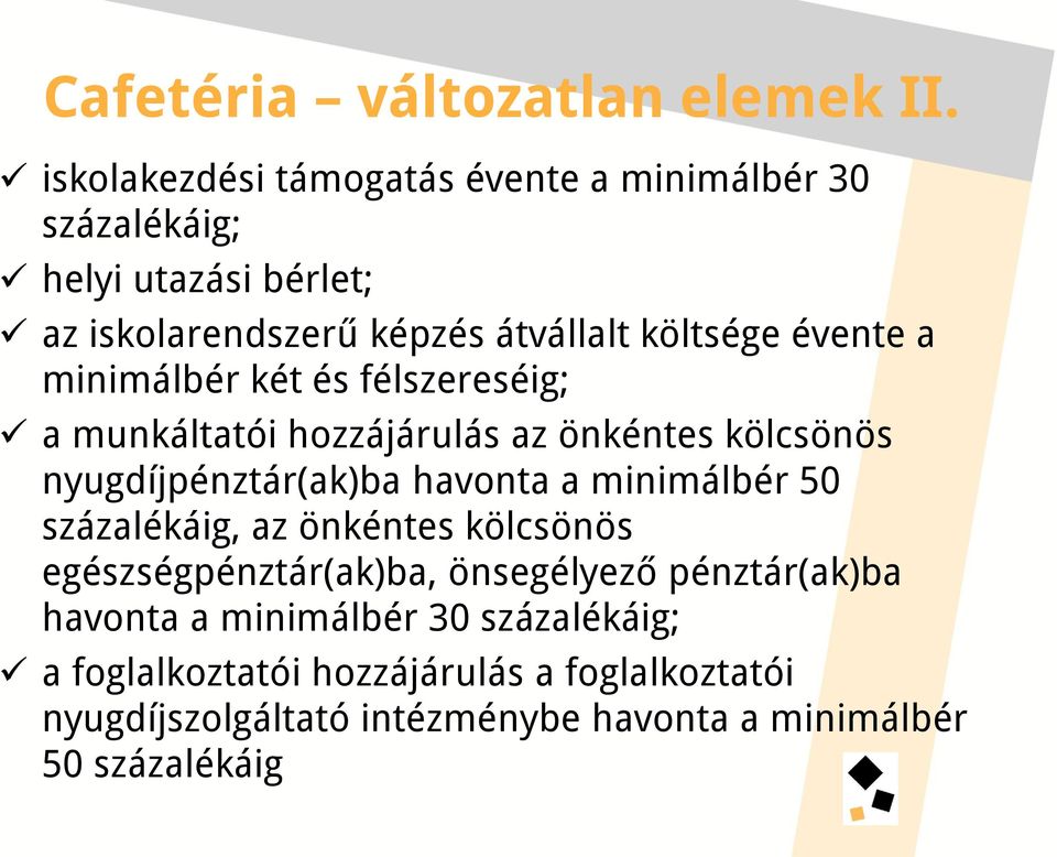 évente a minimálbér két és félszereséig; a munkáltatói hozzájárulás az önkéntes kölcsönös nyugdíjpénztár(ak)ba havonta a minimálbér