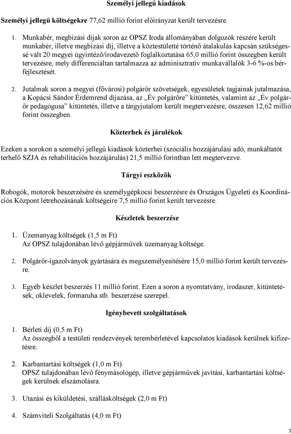 ügyintéző/irodavezető foglalkoztatása 65,0 millió forint összegben került tervezésre, mely differenciáltan tartalmazza az adminisztratív munkavállalók 3-6 %-os bérfejlesztését. 2.