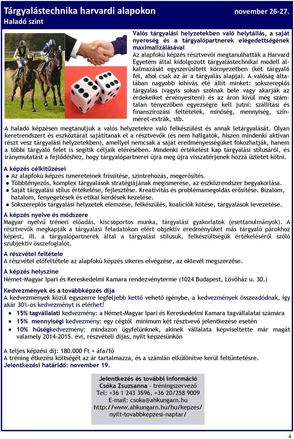 által kidolgozott tárgyalástechnikai modell alkalmazását egyszerűsített környezetben (két tárgyaló fél, ahol csak az ár a tárgyalás alapja).
