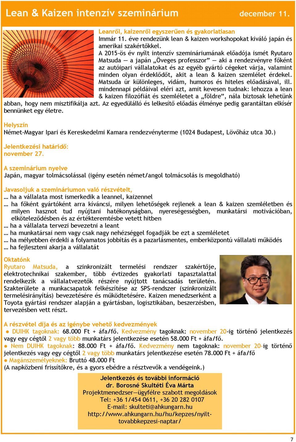 minden olyan érdeklődőt, akit a lean & kaizen szemlélet érdekel. Matsuda úr különleges, vidám, humoros és hiteles előadásával, ill.