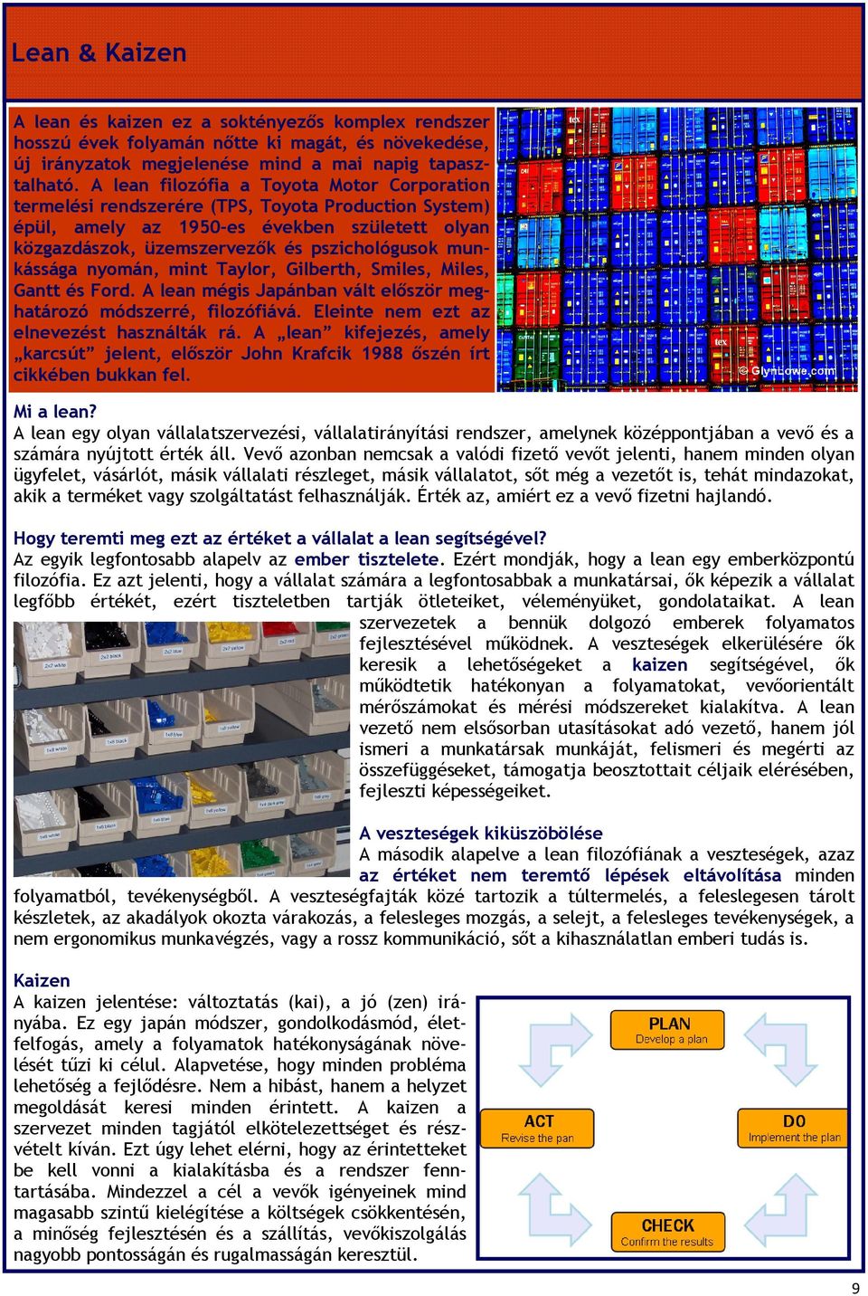 munkássága nyomán, mint Taylor, Gilberth, Smiles, Miles, Gantt és Ford. A lean mégis Japánban vált először meghatározó módszerré, filozófiává. Eleinte nem ezt az elnevezést használták rá.