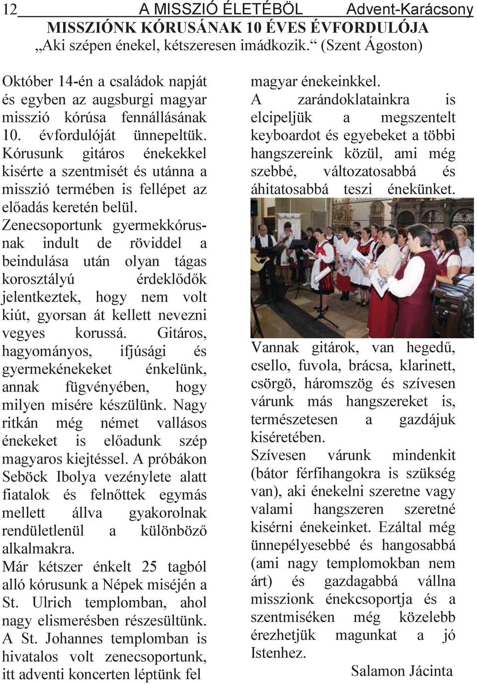 Kórusunk gitáros énekekkel kisérte a szentmisét és utánna a misszió termében is fellépet az el adás keretén belül.