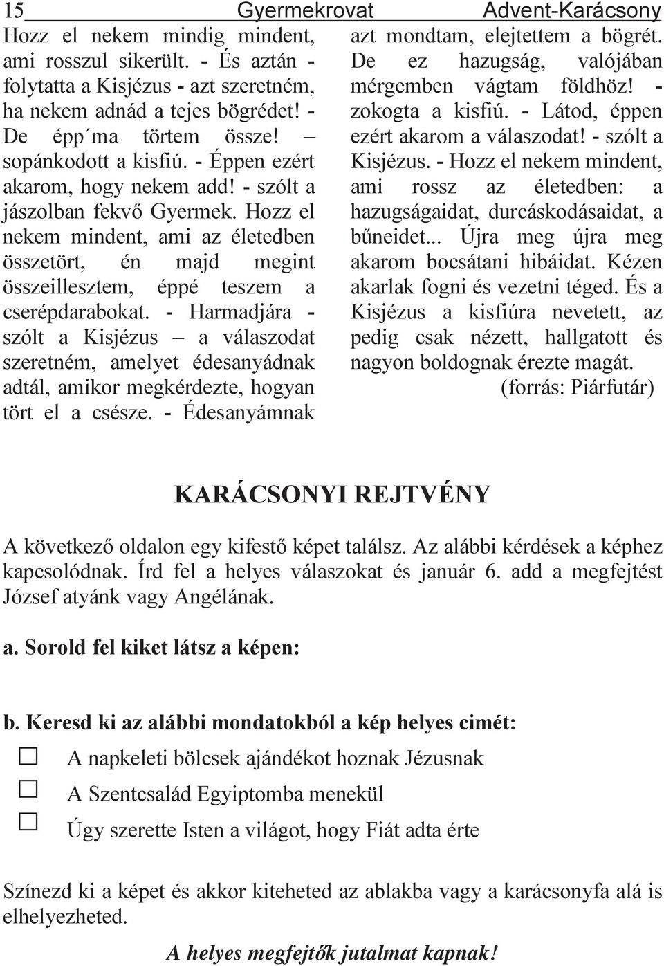 ezért akarom a válaszodat! - szólt a sopánkodott a kisfiú. - Éppen ezért Kisjézus. - Hozz el nekem mindent, akarom, hogy nekem add! - szólt a ami rossz az életedben: a jászolban fekv Gyermek.