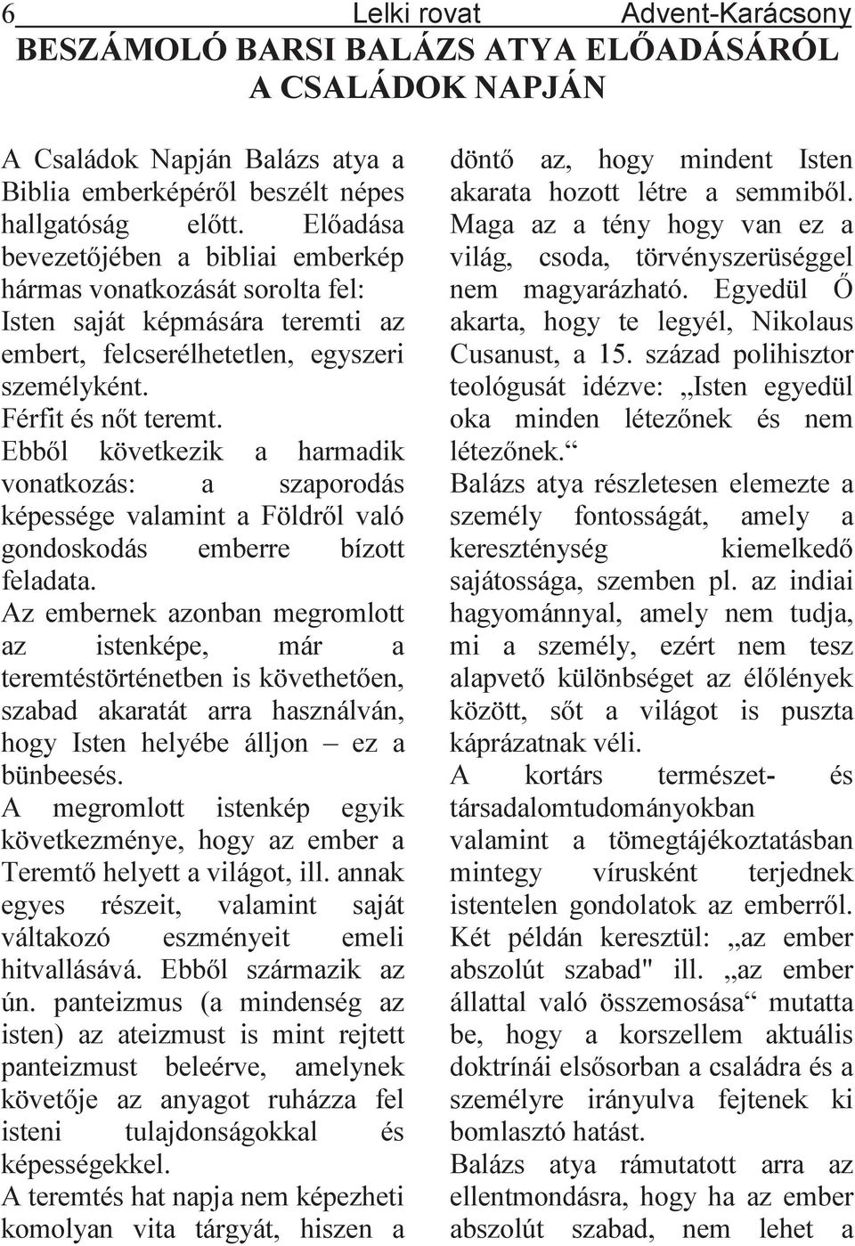 Ebb l következik a harmadik vonatkozás: a szaporodás képessége valamint a Földr l való gondoskodás emberre bízott feladata.