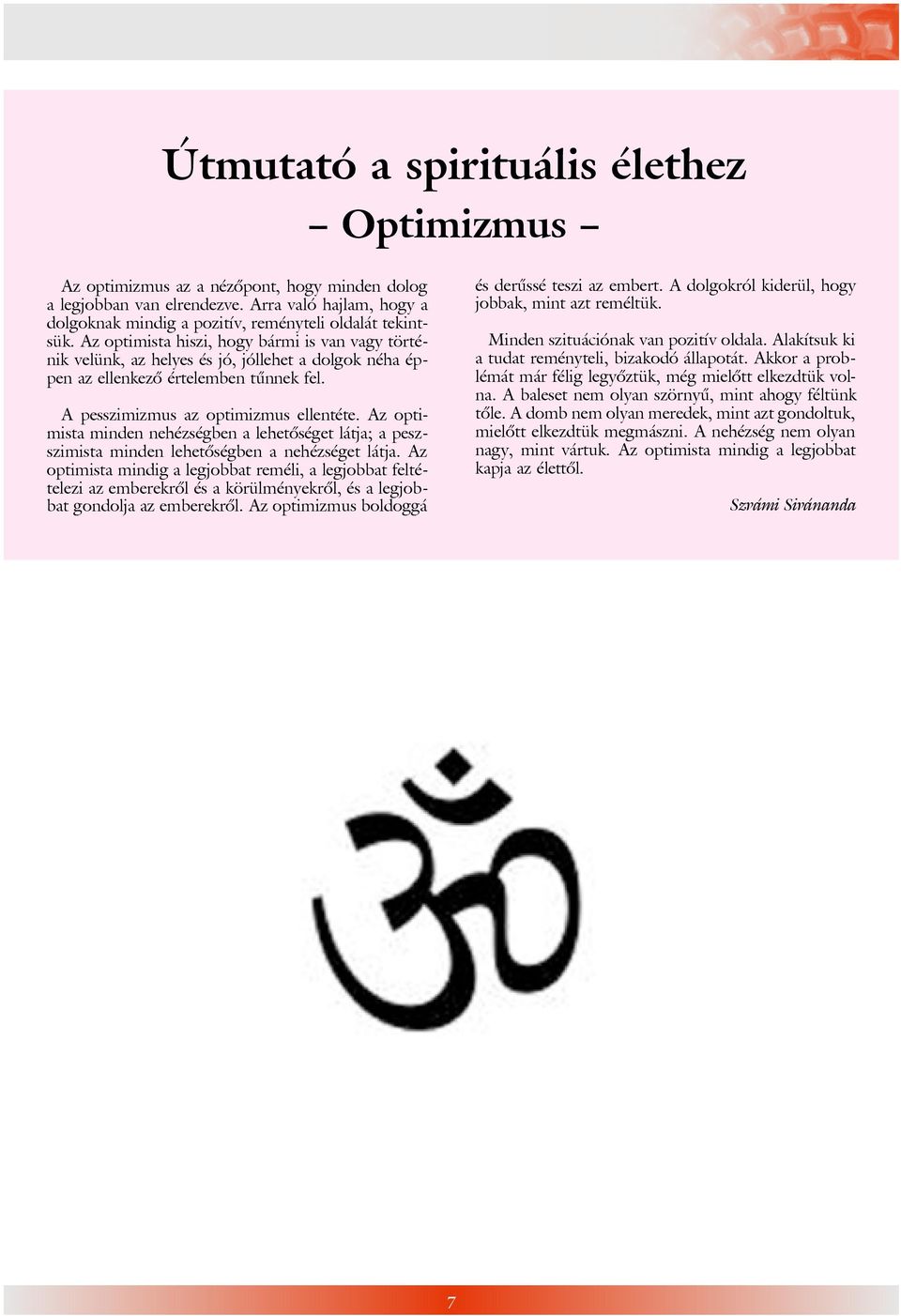 Az optimista minden nehézségben a lehetõséget látja; a peszszimista minden lehetõségben a nehézséget látja.