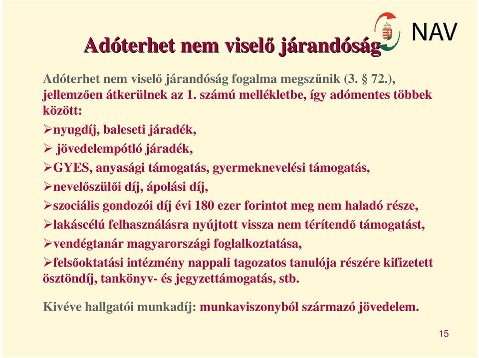 díj, ápolási díj, szociális gondozói díj évi 180 ezer forintot meg nem haladó része, lakáscélú felhasználásra nyújtott vissza nem térítendő támogatást, vendégtanár