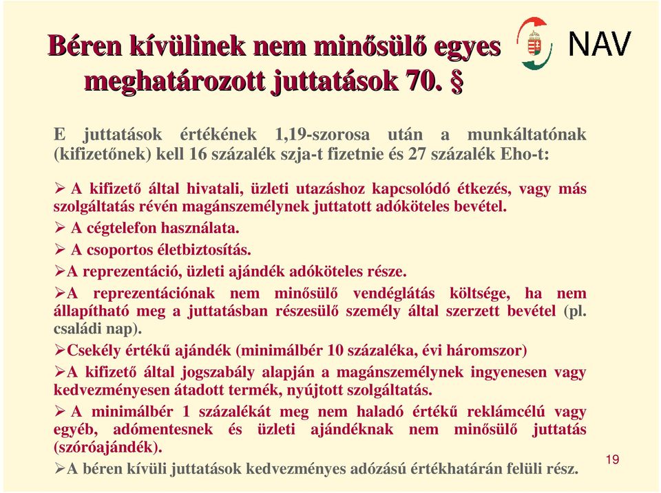 szolgáltatás révén magánszemélynek juttatott adóköteles bevétel. A cégtelefon használata. A csoportos életbiztosítás. A reprezentáció, üzleti ajándék adóköteles része.