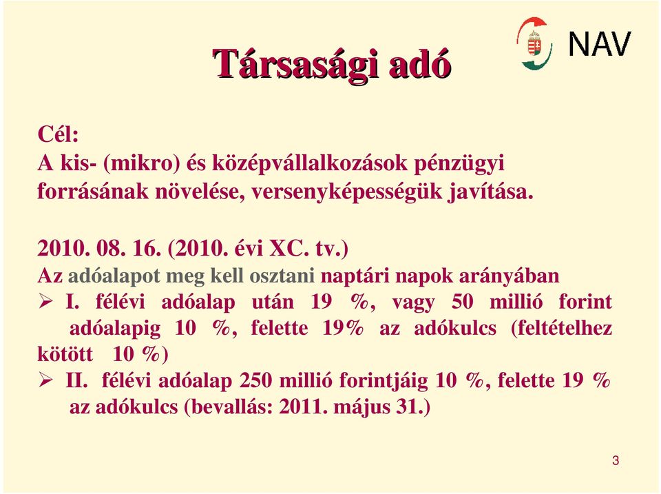 félévi adóalap után 19 %, vagy 50 millió forint adóalapig 10 %, felette 19% az adókulcs (feltételhez