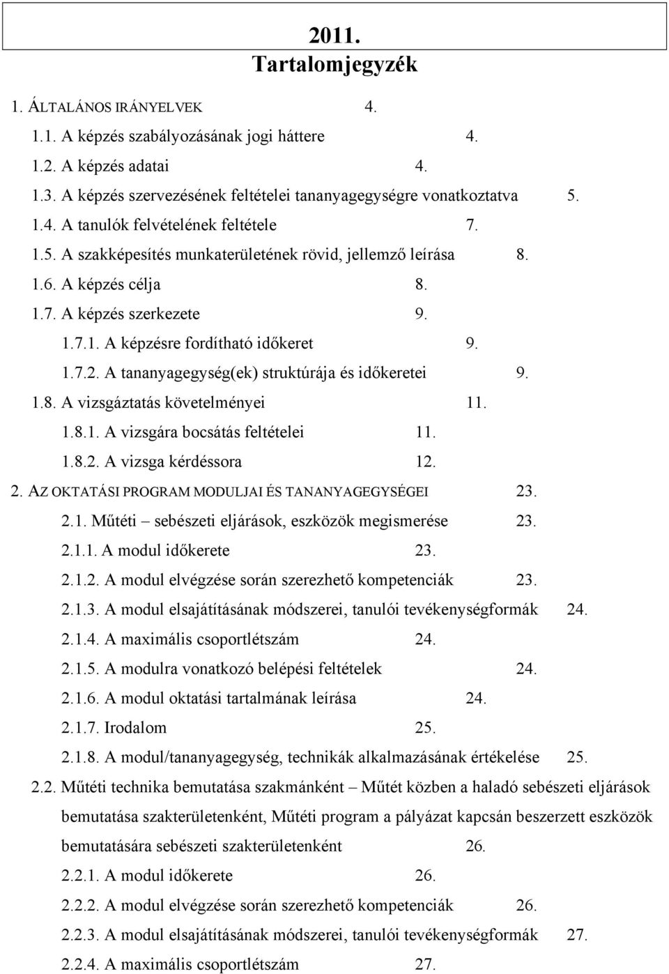 A tananyagegység(ek) struktúrája és időkeretei 9. 1.8. A vizsgáztatás követelményei 11. 1.8.1. A vizsgára bocsátás feltételei 11. 1.8.2. A vizsga kérdéssora 12. 2.