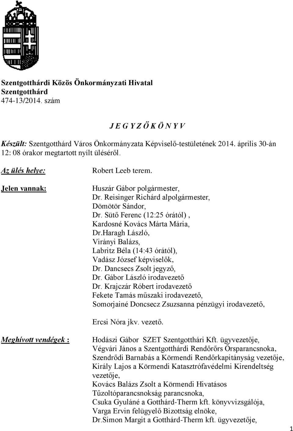 Sütő Ferenc (12:25 órától), Kardosné Kovács Márta Mária, Dr.Haragh László, Virányi Balázs, Labritz Béla (14:43 órától), Vadász József képviselők, Dr. Dancsecs Zsolt jegyző, Dr.