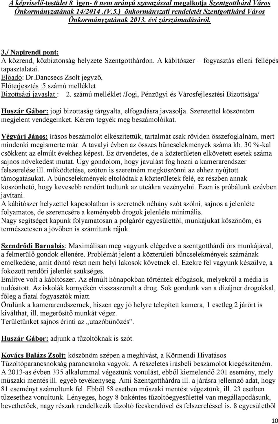 számú melléklet Huszár Gábor: jogi bizottaság tárgyalta, elfogadásra javasolja. Szeretettel köszöntöm megjelent vendégeinket. Kérem tegyék meg beszámolóikat.