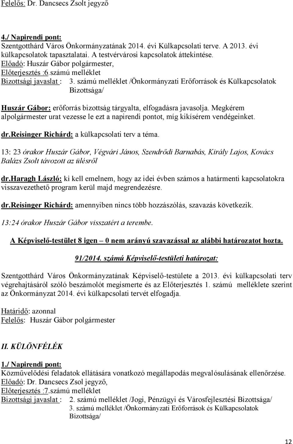 Megkérem alpolgármester urat vezesse le ezt a napirendi pontot, míg kikísérem vendégeinket. dr.reisinger Richárd: a külkapcsolati terv a téma.