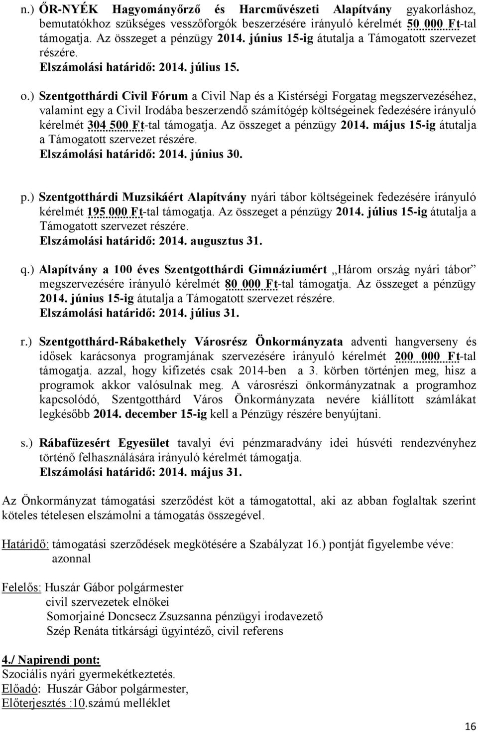) Szentgotthárdi Civil Fórum a Civil Nap és a Kistérségi Forgatag megszervezéséhez, valamint egy a Civil Irodába beszerzendő számítógép költségeinek fedezésére irányuló kérelmét 304 500 Ft-tal