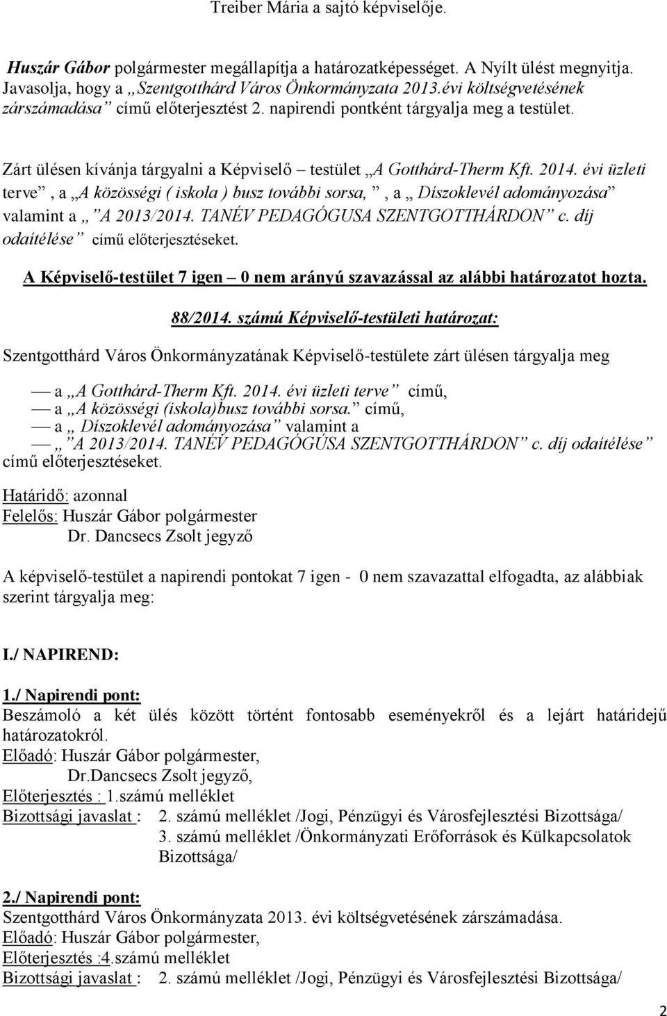 évi üzleti terve, a A közösségi ( iskola ) busz további sorsa,, a Díszoklevél adományozása valamint a A 2013/2014. TANÉV PEDAGÓGUSA SZENTGOTTHÁRDON c. díj odaítélése című előterjesztéseket.