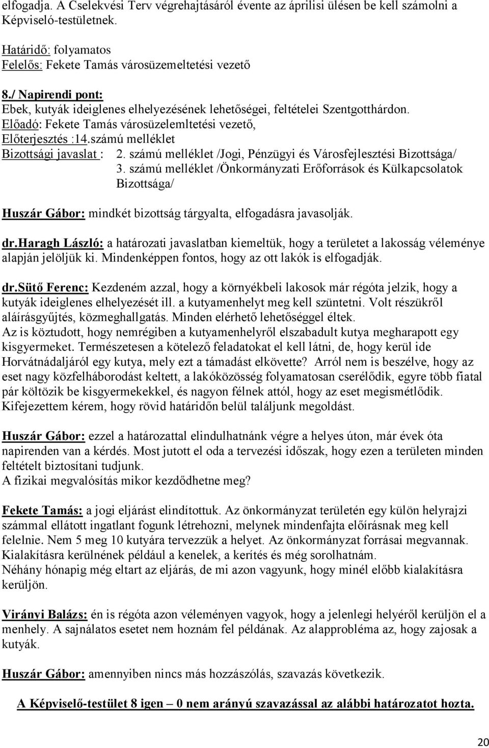 számú melléklet Huszár Gábor: mindkét bizottság tárgyalta, elfogadásra javasolják. dr.haragh László: a határozati javaslatban kiemeltük, hogy a területet a lakosság véleménye alapján jelöljük ki.
