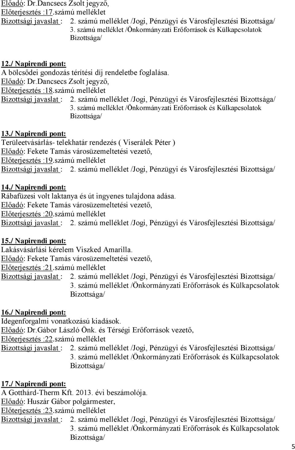 / Napirendi pont: Rábafüzesi volt laktanya és út ingyenes tulajdona adása. Előadó: Fekete Tamás városüzemeltetési vezető, Előterjesztés :20.számú melléklet 15.