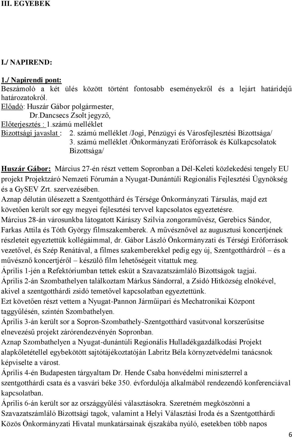 GySEV Zrt. szervezésében. Aznap délután ülésezett a Szentgotthárd és Térsége Önkormányzati Társulás, majd ezt követően került sor egy megyei fejlesztési tervvel kapcsolatos egyeztetésre.
