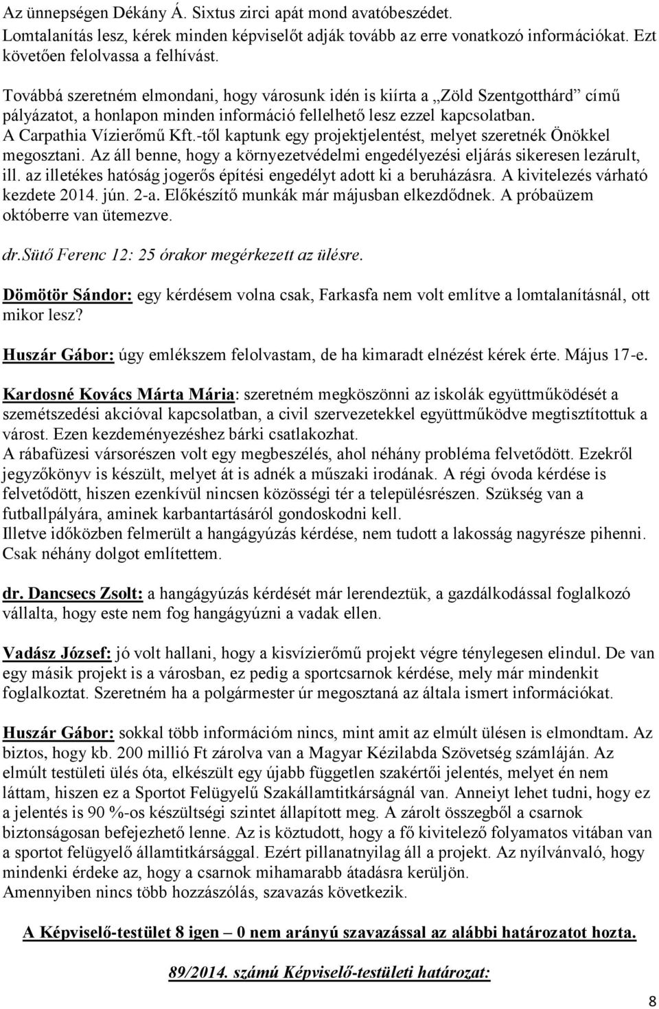-től kaptunk egy projektjelentést, melyet szeretnék Önökkel megosztani. Az áll benne, hogy a környezetvédelmi engedélyezési eljárás sikeresen lezárult, ill.