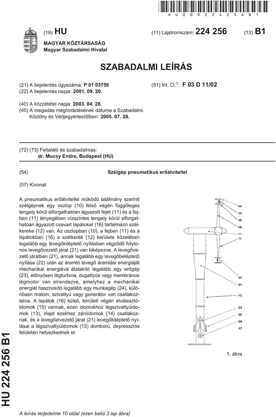 Mucsy Endre, Budapest (HU) (4) Szélgép pneumatikus erõátvitellel (7) Kivonat HU 224 26 B1 A pneumatikus erõátvitellel mûködõ találmány szerinti szélgépnek egy oszlop (10) felsõ végén függõleges