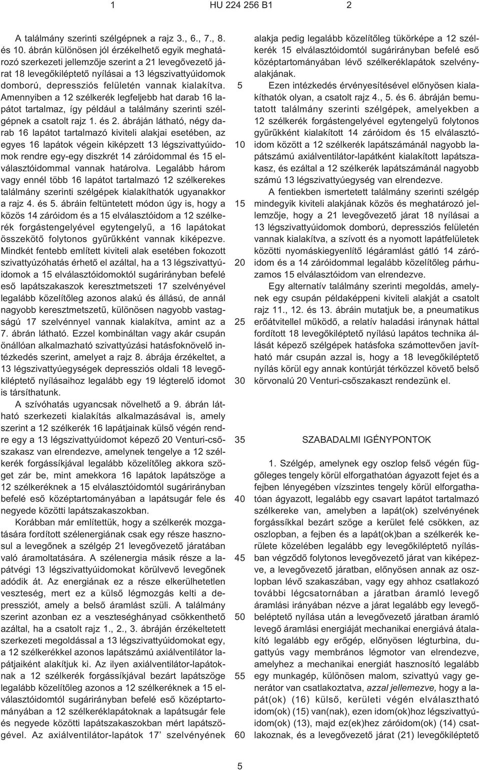 kialakítva. Amennyiben a 12 szélkerék legfeljebb hat darab 16 lapátot tartalmaz, így például a találmány szerinti szélgépnek a csatolt rajz 1. és 2.