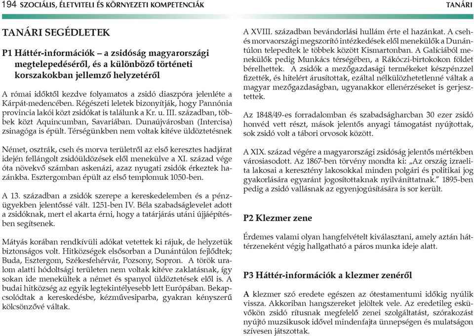 században, többek közt Aquincumban, Savariában. Dunaújvárosban (Intercisa) zsinagóga is épült.