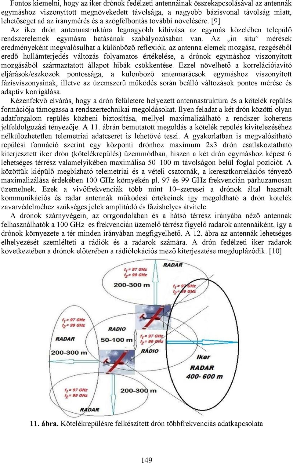 Az in situ mérések eredményeként megvalósulhat a különböző reflexiók, az antenna elemek mozgása, rezgéséből eredő hullámterjedés változás folyamatos értékelése, a drónok egymáshoz viszonyított