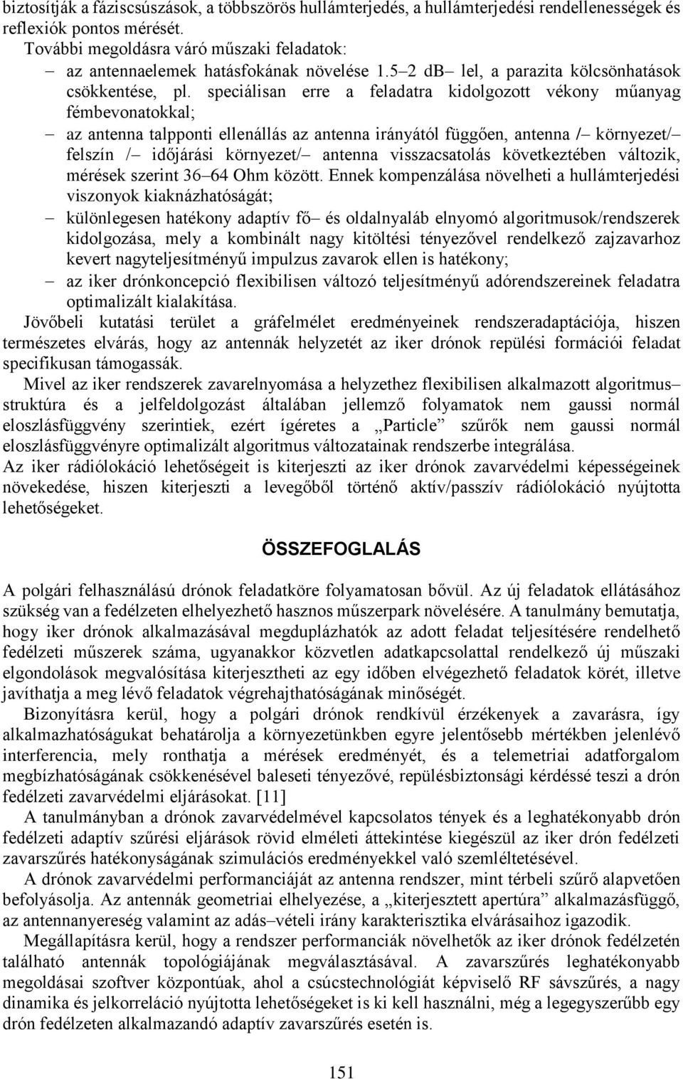 speciálisan erre a feladatra kidolgozott vékony műanyag fémbevonatokkal; az antenna talpponti ellenállás az antenna irányától függően, antenna / környezet/ felszín / időjárási környezet/ antenna