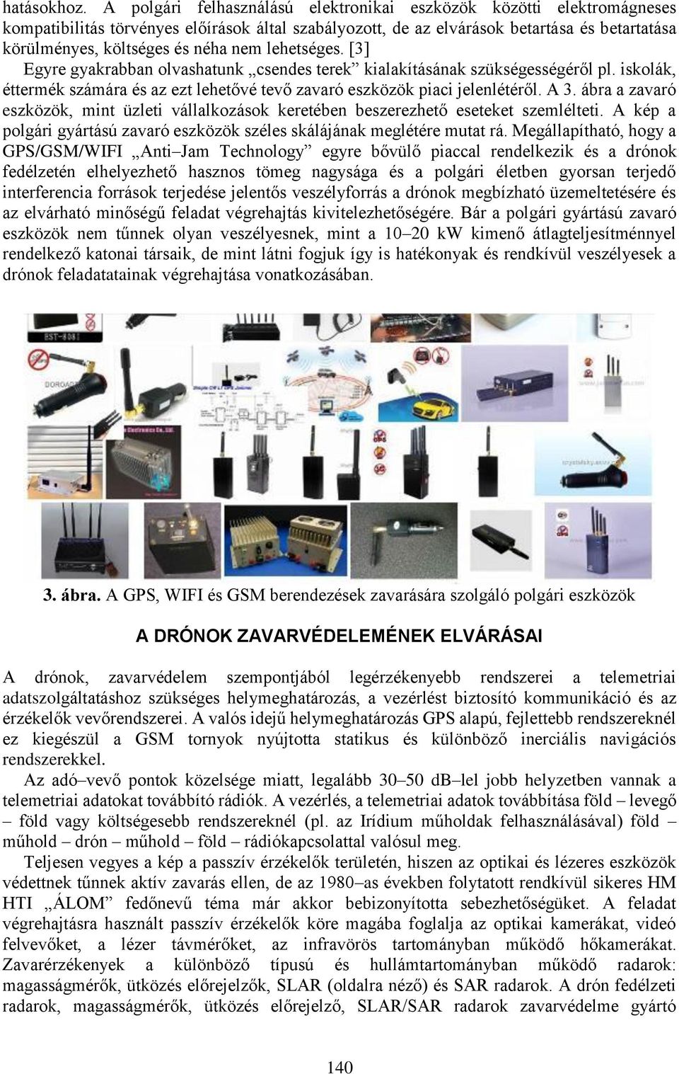 nem lehetséges. [3] Egyre gyakrabban olvashatunk csendes terek kialakításának szükségességéről pl. iskolák, éttermék számára és az ezt lehetővé tevő zavaró eszközök piaci jelenlétéről. A 3.