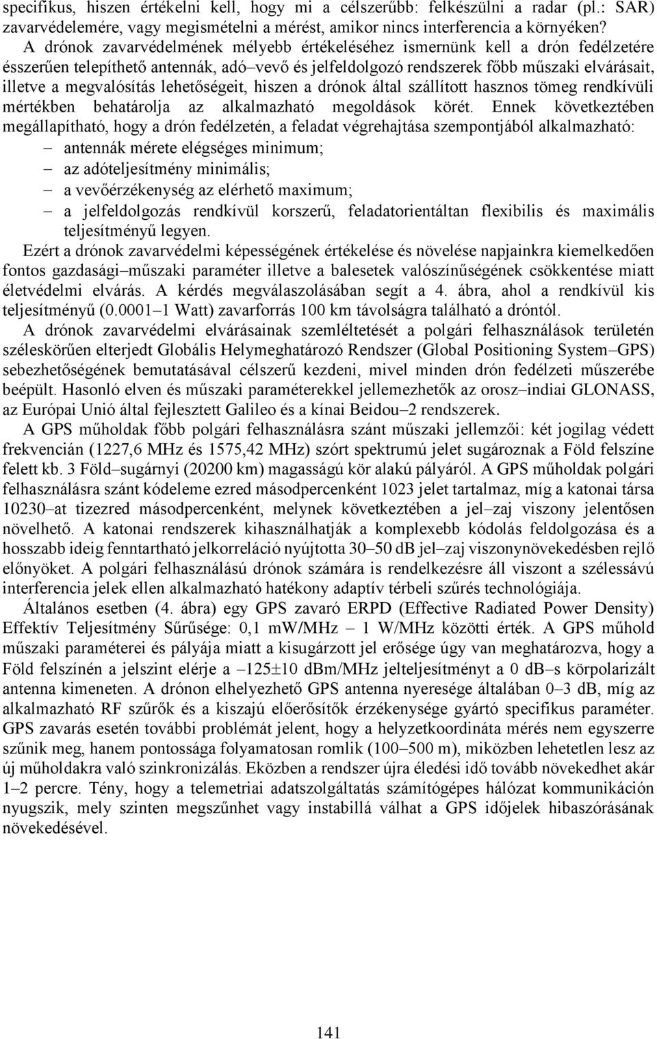 lehetőségeit, hiszen a drónok által szállított hasznos tömeg rendkívüli mértékben behatárolja az alkalmazható megoldások körét.