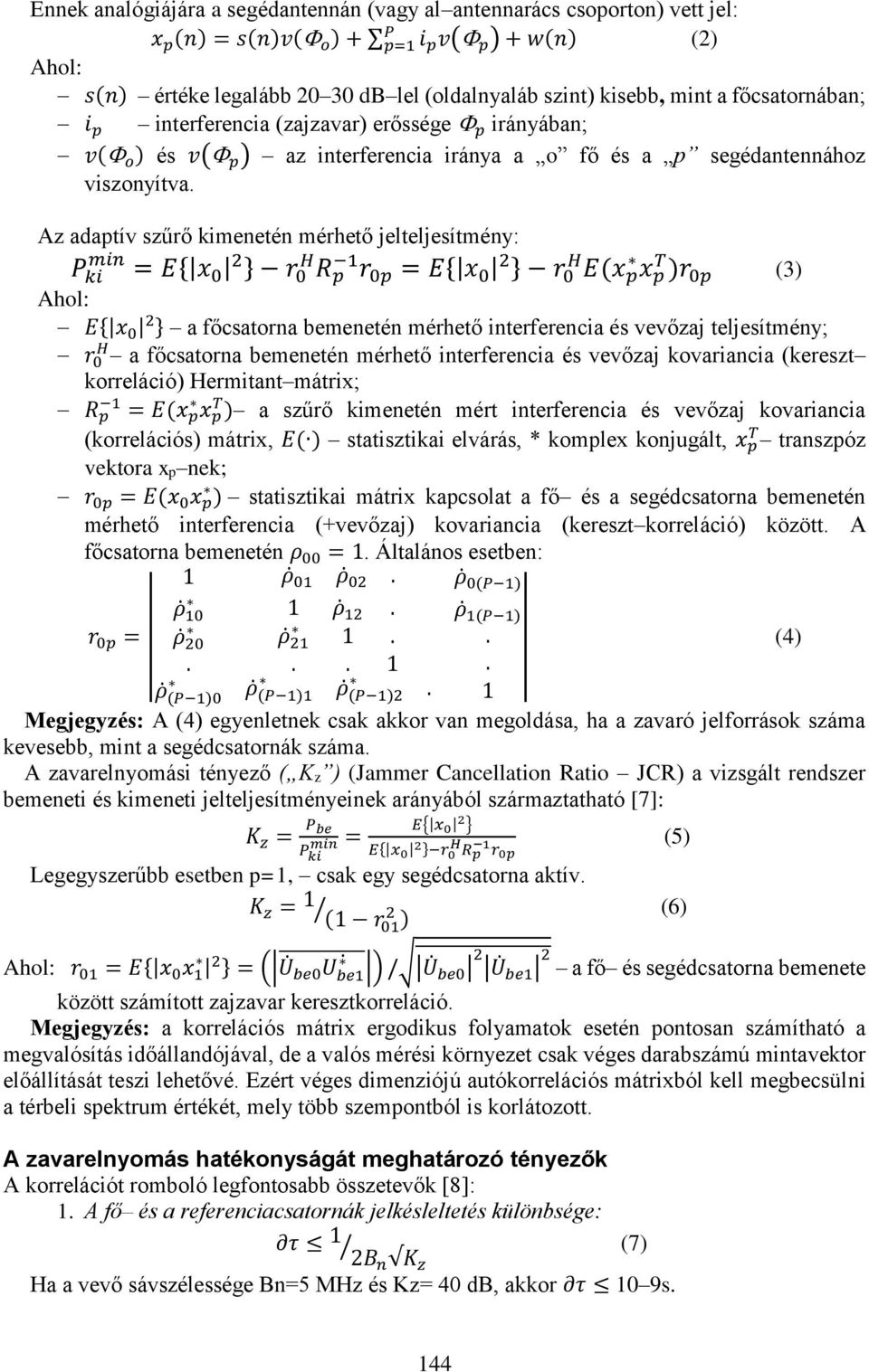 Az adaptív szűrő kimenetén mérhető jelteljesítmény: P ki min = E{ x 0 2 } r 0 H R p 1 r 0p = E{ x 0 2 } r 0 H E(x p x p T )r 0p (3) Ahol: E{ x 0 2 } a főcsatorna bemenetén mérhető interferencia és