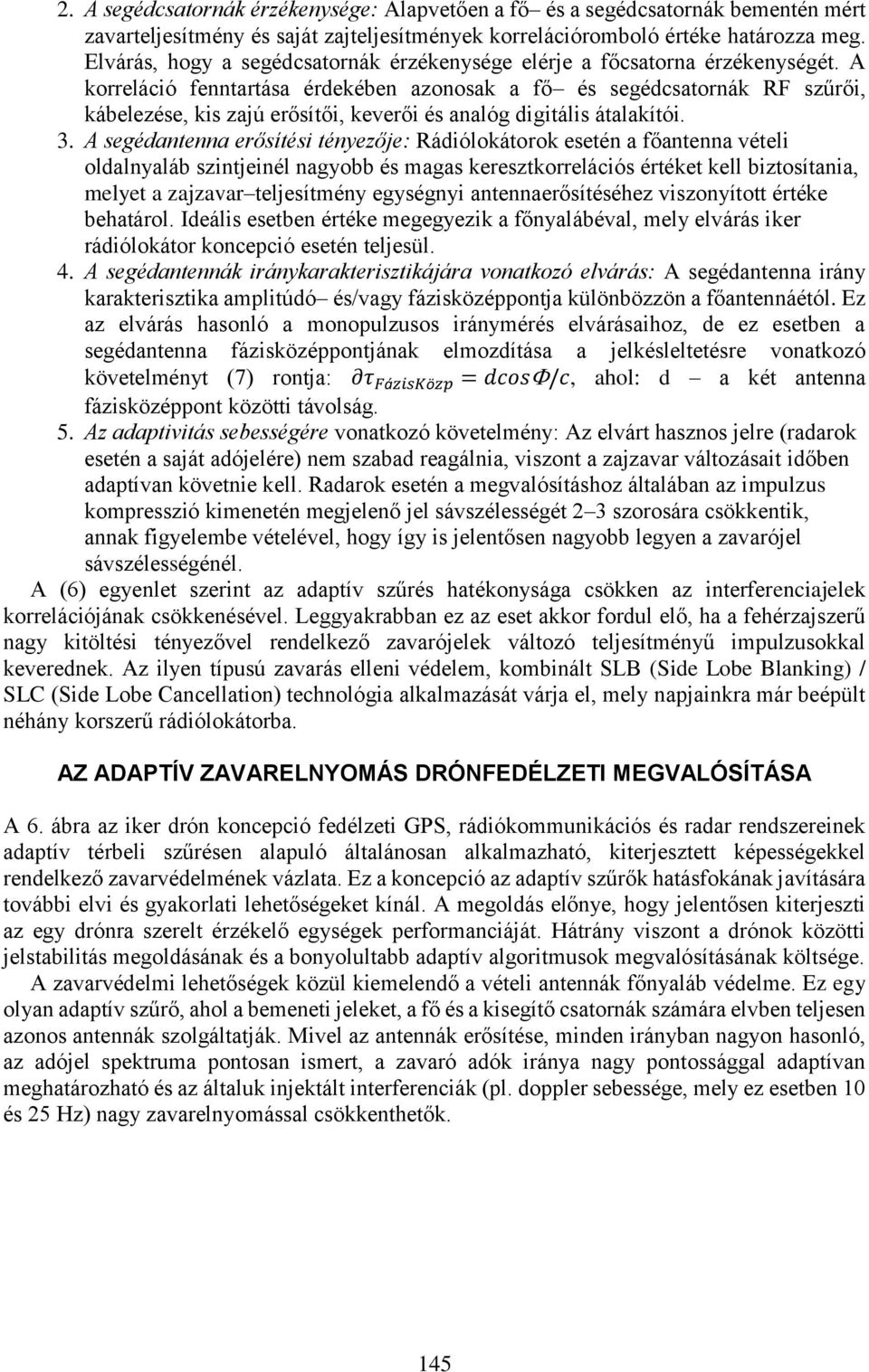 A korreláció fenntartása érdekében azonosak a fő és segédcsatornák RF szűrői, kábelezése, kis zajú erősítői, keverői és analóg digitális átalakítói. 3.