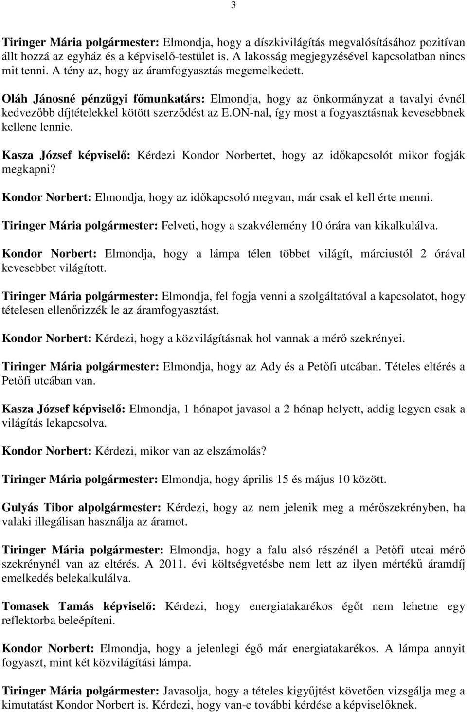 ON-nal, így most a fogyasztásnak kevesebbnek kellene lennie. Kasza József képviselı: Kérdezi Kondor Norbertet, hogy az idıkapcsolót mikor fogják megkapni?