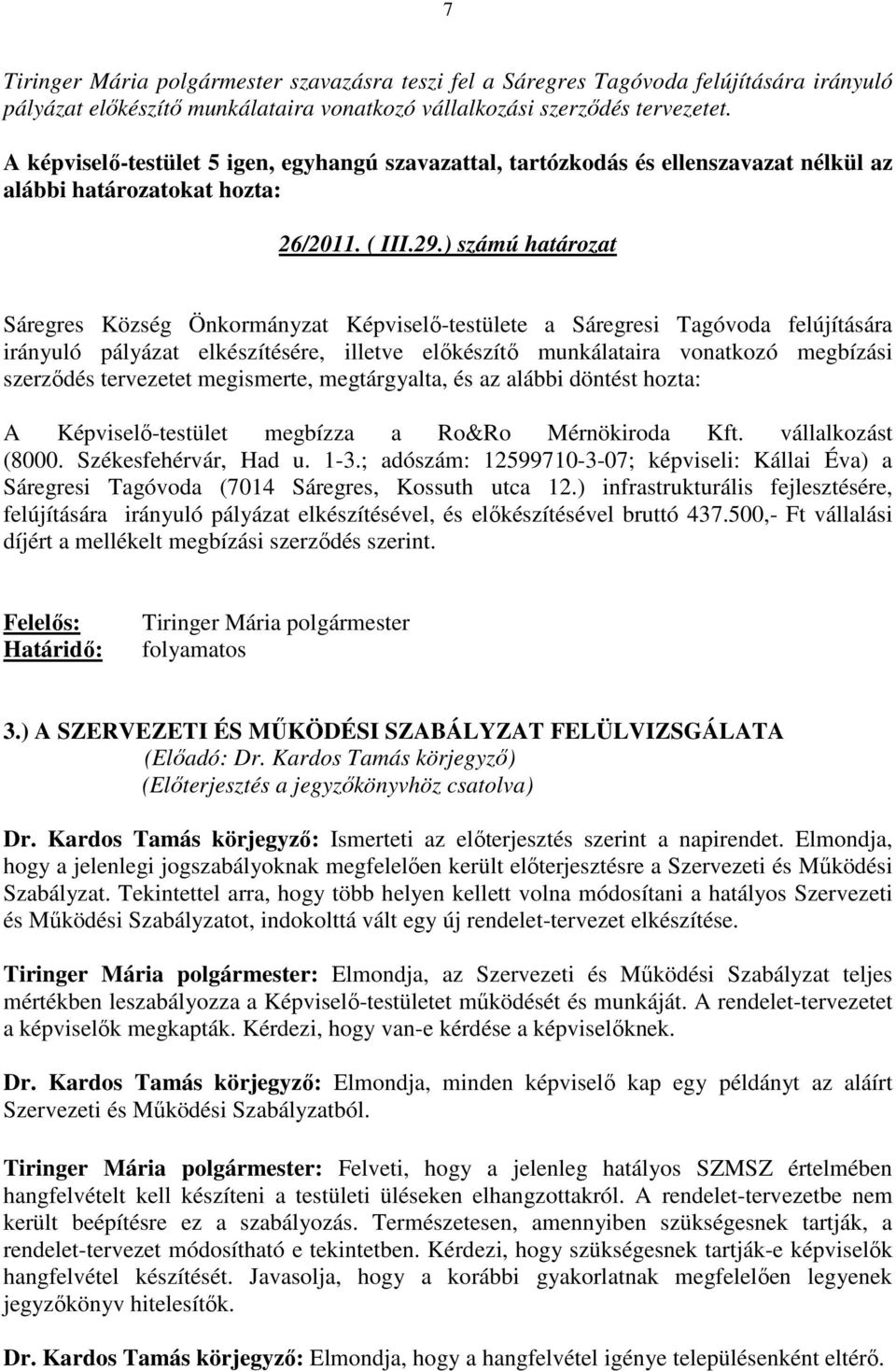 ) számú határozat Sáregres Község Önkormányzat Képviselı-testülete a Sáregresi Tagóvoda felújítására irányuló pályázat elkészítésére, illetve elıkészítı munkálataira vonatkozó megbízási szerzıdés