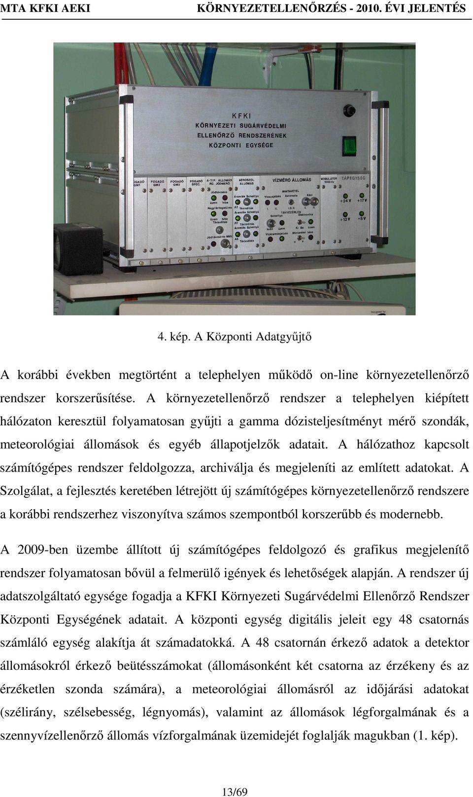 A hálózathoz kapcsolt számítógépes rendszer feldolgozza, archiválja és megjeleníti az említett adatokat.