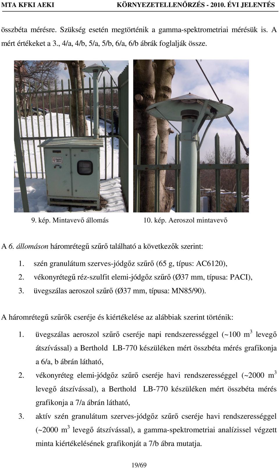 üvegszálas aeroszol szűrő (Ø37 mm, típusa: MN85/90). A háromrétegű szűrők cseréje és kiértékelése az alábbiak szerint történik: 1.
