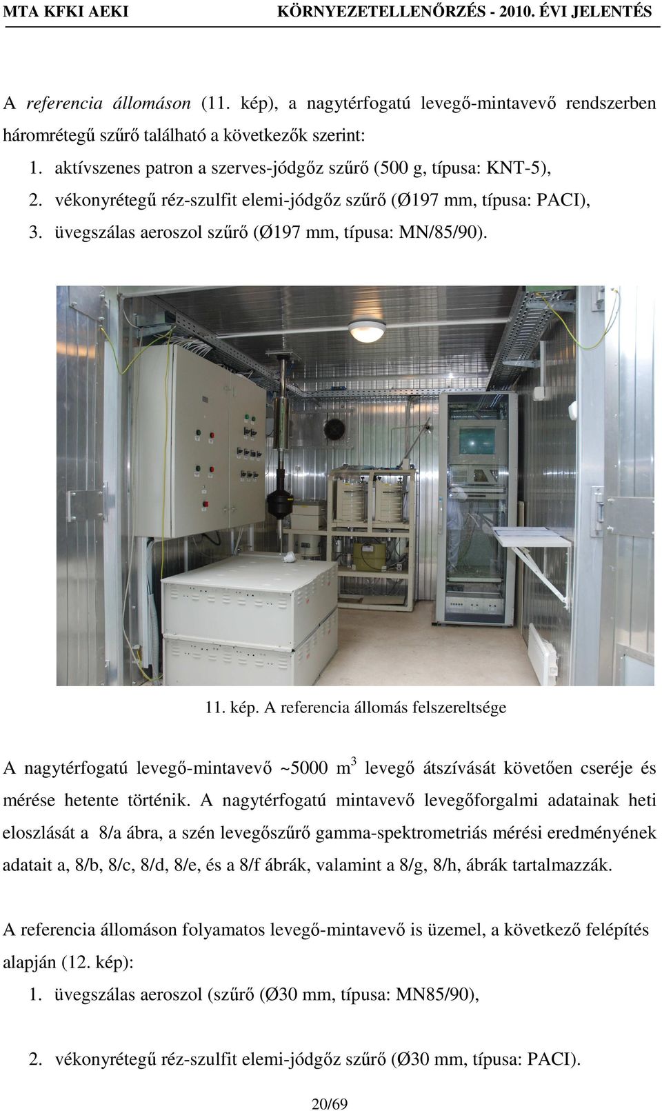 A referencia állomás felszereltsége A nagytérfogatú levegő-mintavevő ~5000 m 3 levegő átszívását követően cseréje és mérése hetente történik.