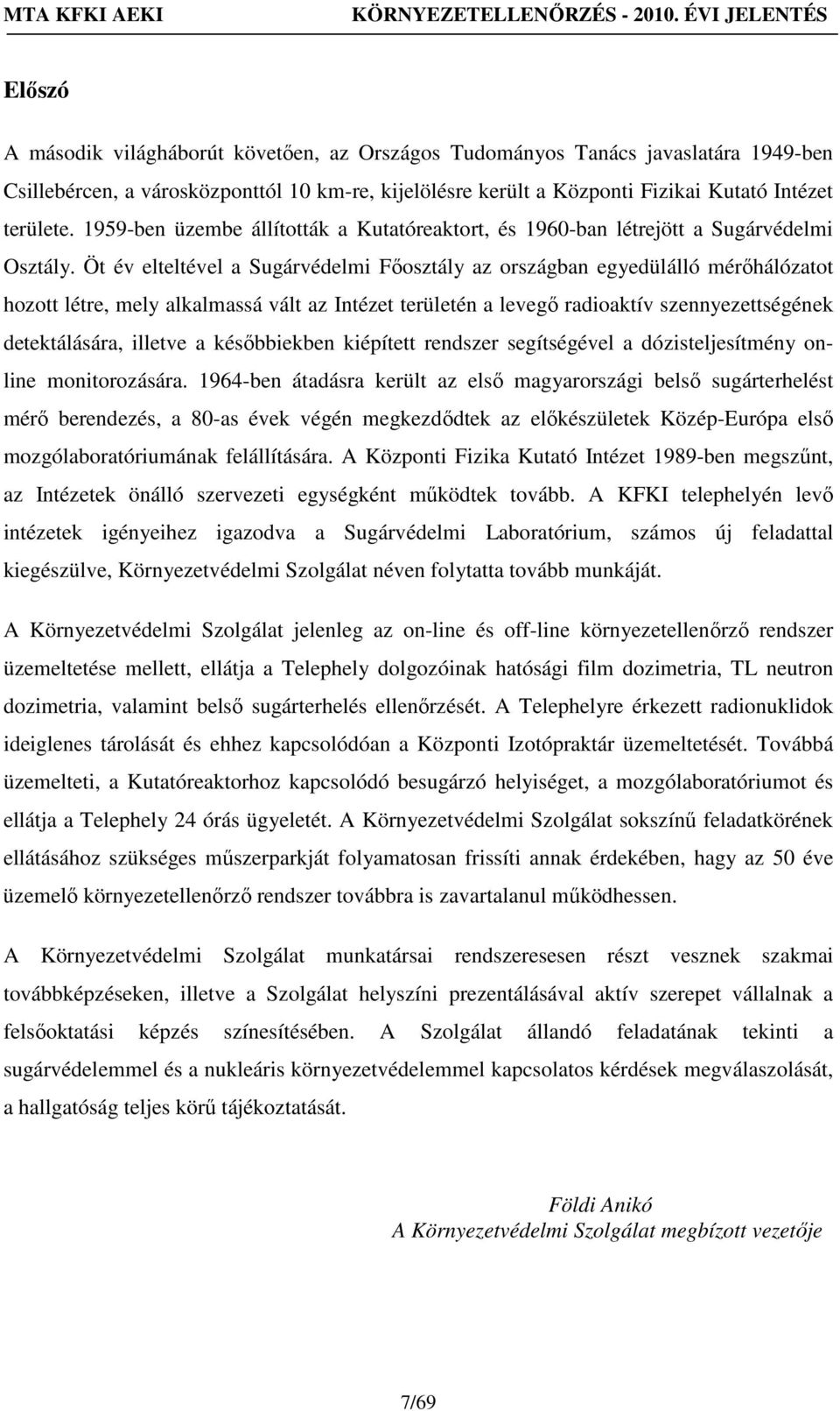 Öt év elteltével a Sugárvédelmi Főosztály az országban egyedülálló mérőhálózatot hozott létre, mely alkalmassá vált az Intézet területén a levegő radioaktív szennyezettségének detektálására, illetve