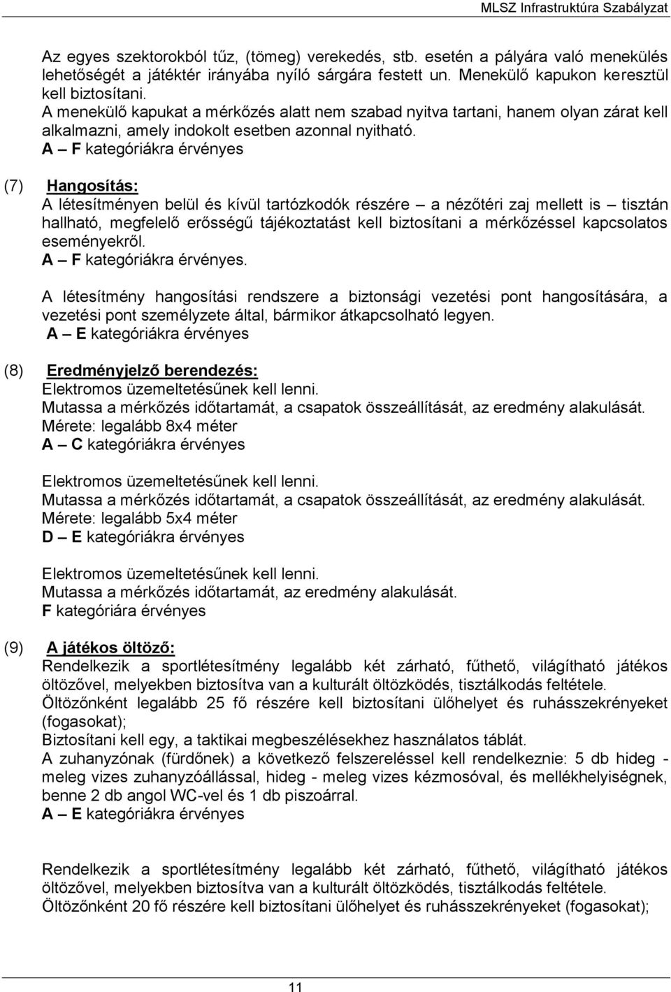 A F kategóriákra érvényes (7) Hangosítás: A létesítményen belül és kívül tartózkodók részére a nézőtéri zaj mellett is tisztán hallható, megfelelő erősségű tájékoztatást kell biztosítani a