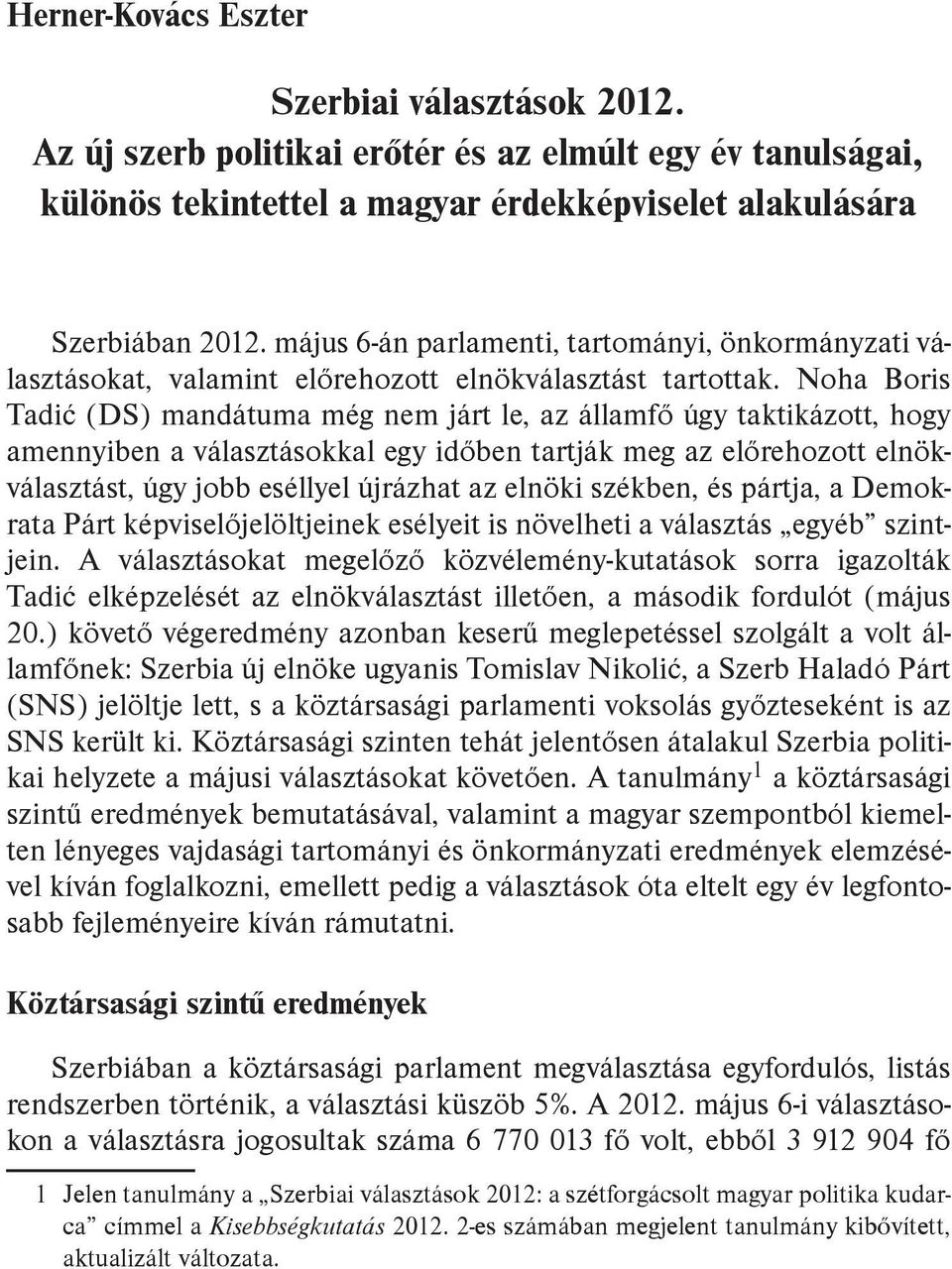 Noha Boris Tadić (DS) mandátuma még nem járt le, az államfő úgy taktikázott, hogy amennyiben a választásokkal egy időben tartják meg az előrehozott elnökválasztást, úgy jobb eséllyel újrázhat az
