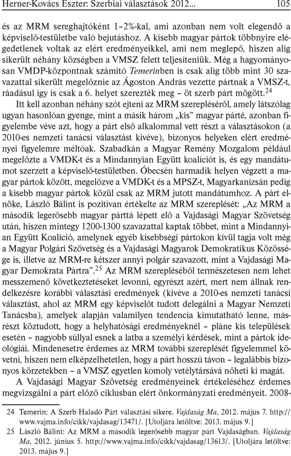 Még a hagyományosan VMDP-központnak számító Temerinben is csak alig több mint 30 szavazattal sikerült megelőznie az Ágoston András vezette pártnak a VMSZ-t, ráadásul így is csak a 6.