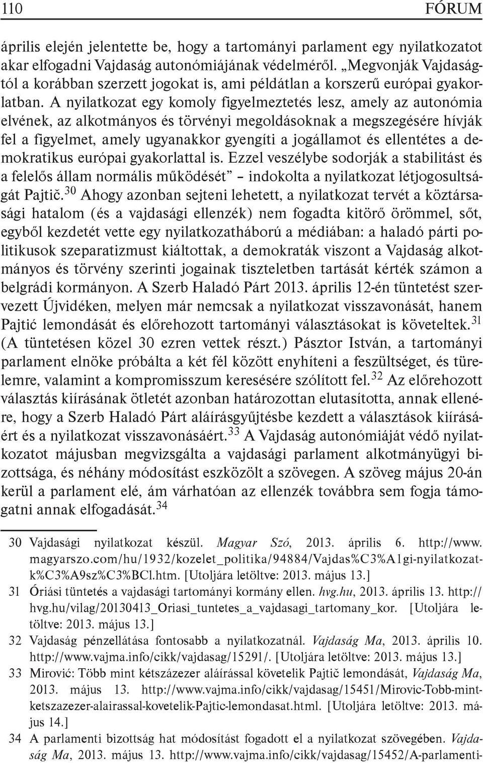 A nyilatkozat egy komoly figyelmeztetés lesz, amely az autonómia elvének, az alkotmányos és törvényi megoldásoknak a megszegésére hívják fel a figyelmet, amely ugyanakkor gyengíti a jogállamot és