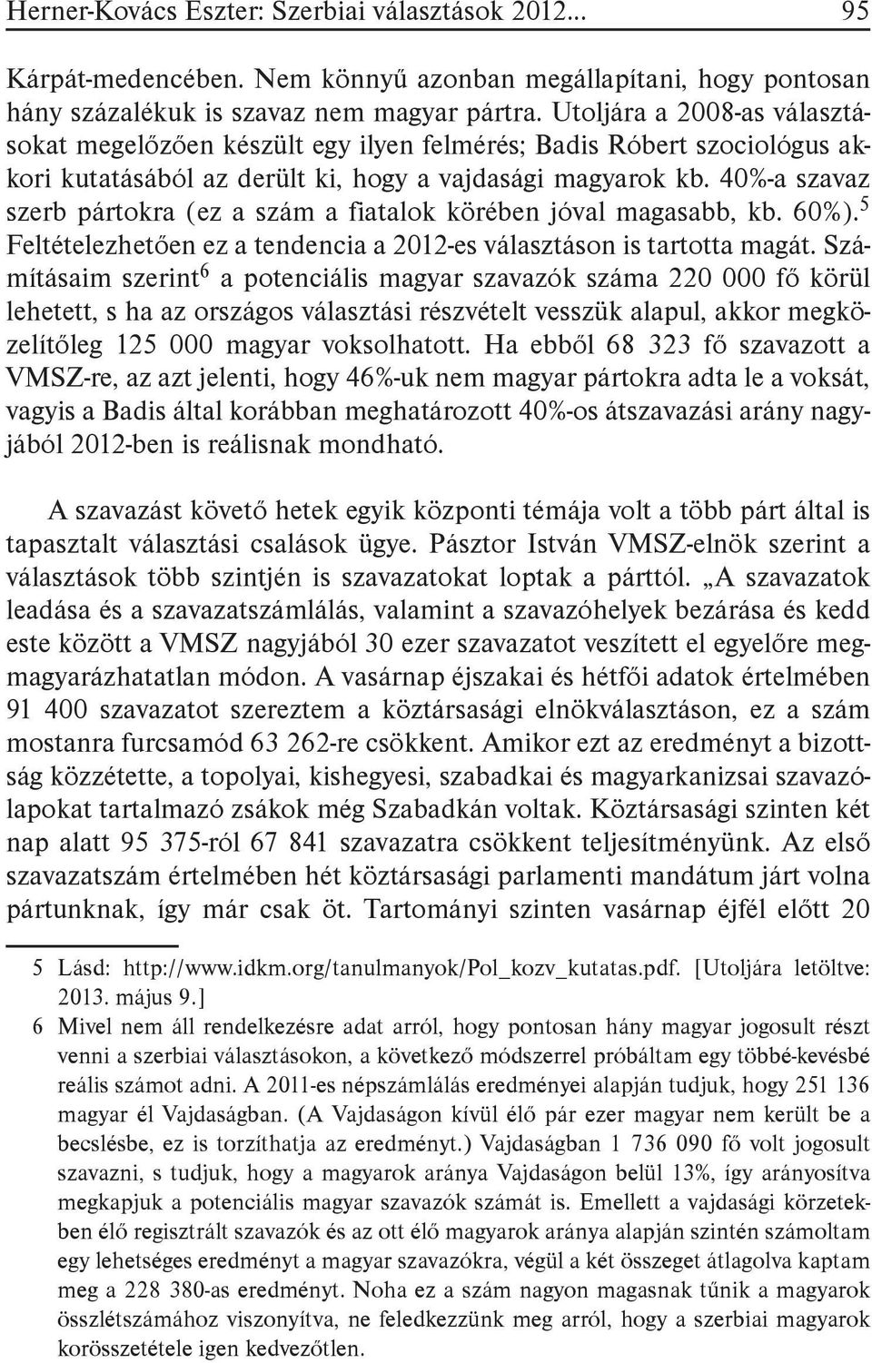40%-a szavaz szerb pártokra (ez a szám a fiatalok körében jóval magasabb, kb. 60%). 5 Feltételezhetően ez a tendencia a 2012-es választáson is tartotta magát.