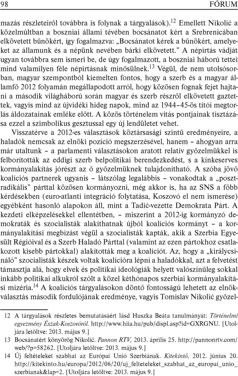 nevében bárki elkövetett. A népirtás vádját ugyan továbbra sem ismeri be, de úgy fogalmazott, a boszniai háború tettei mind valamilyen féle népirtásnak minősülnek.