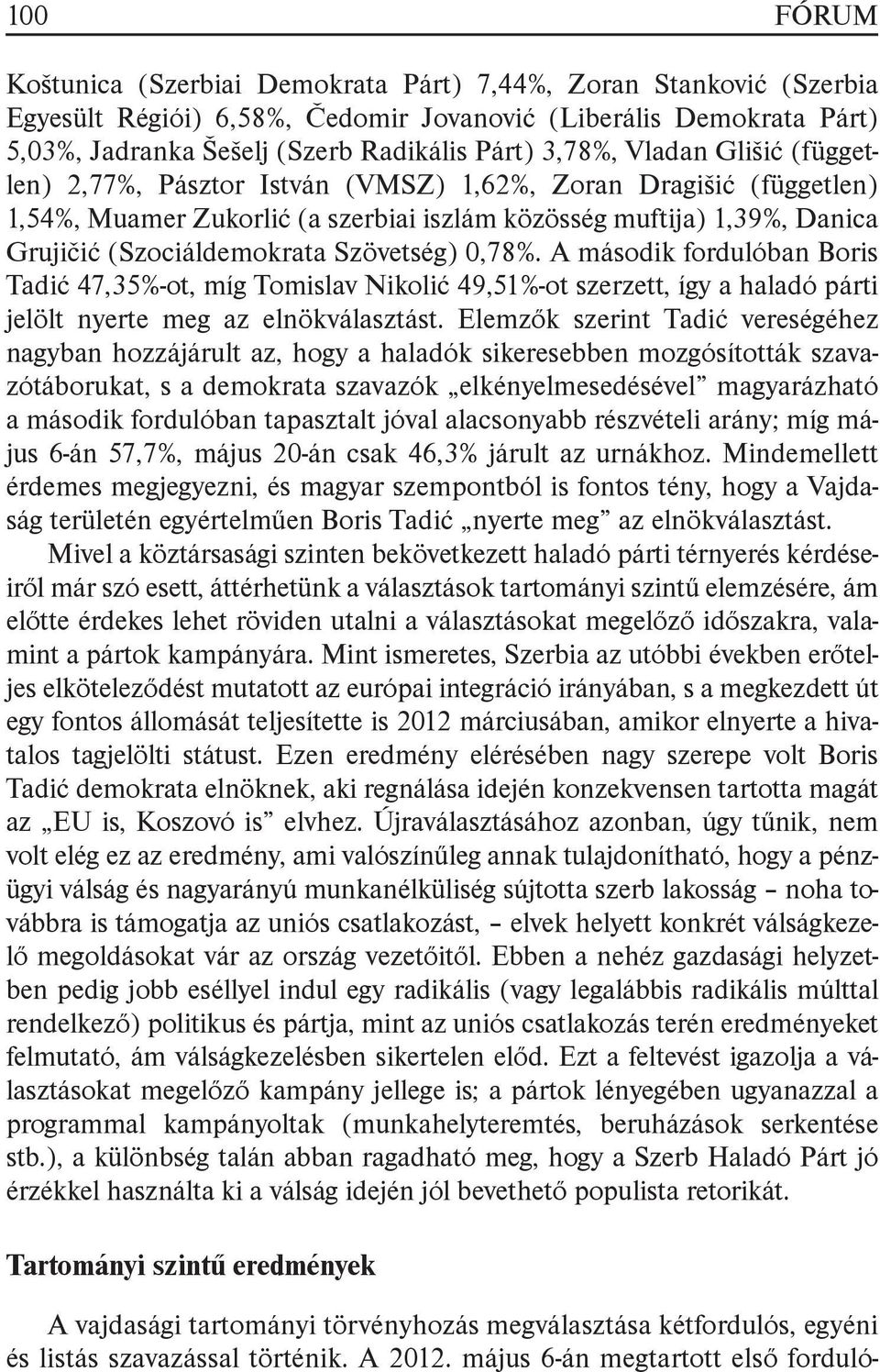 Szövetség) 0,78%. A második fordulóban Boris Tadić 47,35%-ot, míg Tomislav Nikolić 49,51%-ot szerzett, így a haladó párti jelölt nyerte meg az elnökválasztást.