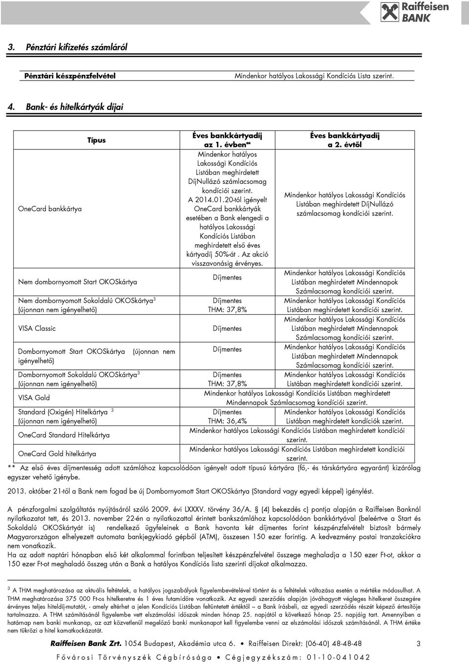 (újonnan nem igényelhetı) Dombornyomott Sokoldalú OKOSkártya 3 (újonnan nem igényelhetı) VISA Gold Standard (Oxigén) Hitelkártya 3 (újonnan nem igényelhetı) OneCard Standard Hitelkártya OneCard Gold