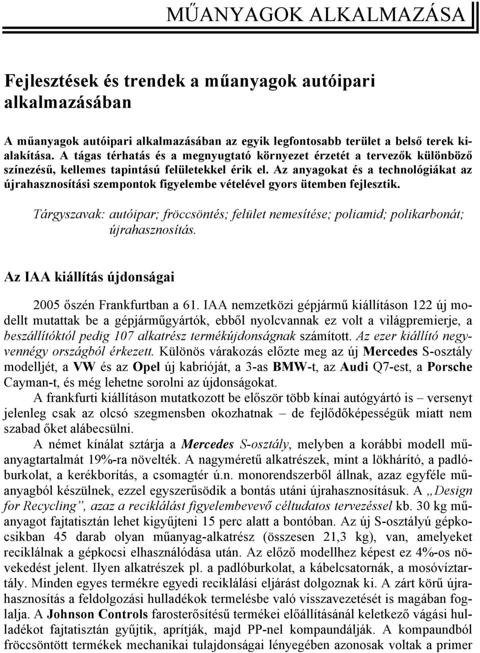 Az anyagokat és a technológiákat az újrahasznosítási szempontok figyelembe vételével gyors ütemben fejlesztik.