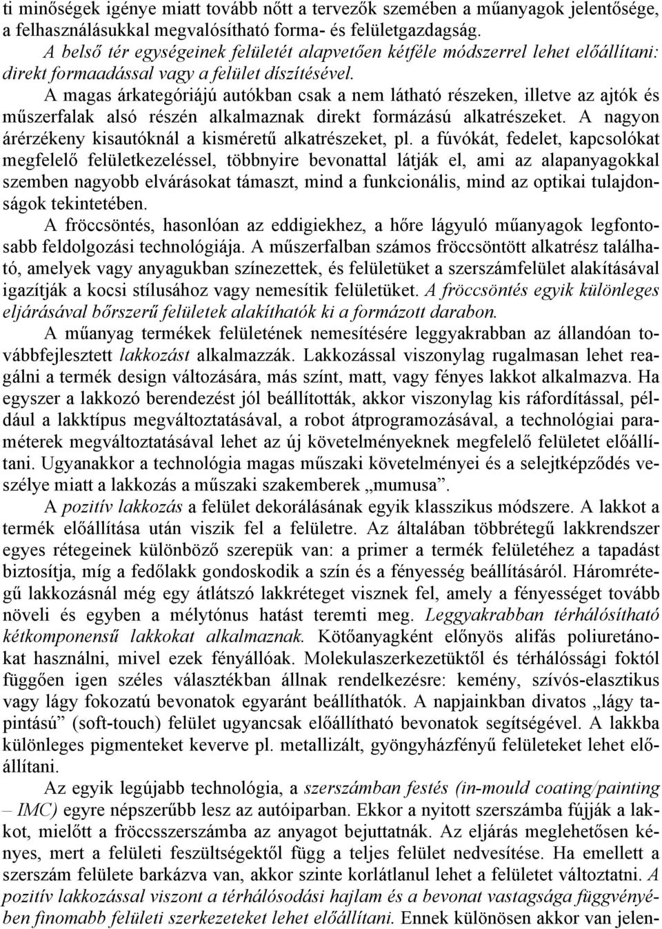 A magas árkategóriájú autókban csak a nem látható részeken, illetve az ajtók és műszerfalak alsó részén alkalmaznak direkt formázású alkatrészeket.