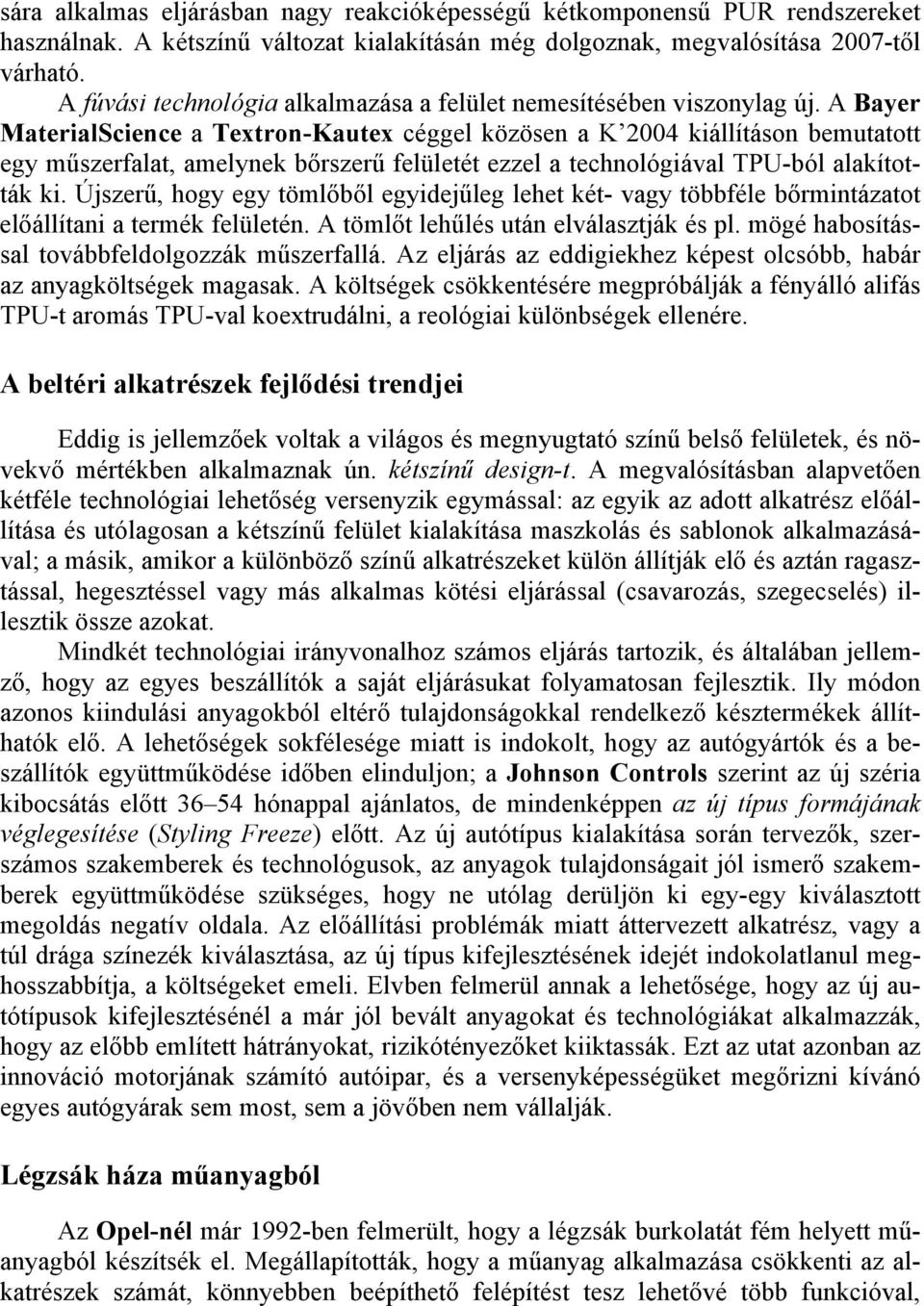 A Bayer MaterialScience a Textron-Kautex céggel közösen a K 2004 kiállításon bemutatott egy műszerfalat, amelynek bőrszerű felületét ezzel a technológiával TPU-ból alakították ki.